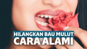 Penyebab dan Cara Menghilangkan Bau Mulut Praktis